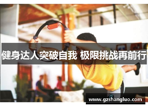 健身达人突破自我 极限挑战再前行